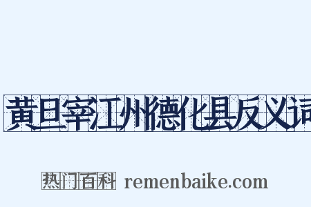 黄旦宰江州德化县反义词是什么意思的图片
